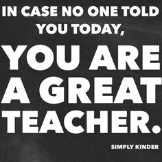 a black and white poster with the words in case no one told you today, you are a great teacher