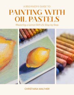 the beginner's guide to painting with oil pastels mastering a lemon still life step - by - step