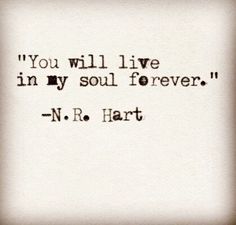 a quote that reads you will live in my soul forever, n r h hart