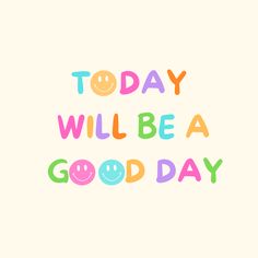 the words today will be a good day are painted in bright colors on a white background