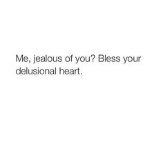 the text reads, me, jeabous of you? bless your delusionial heart