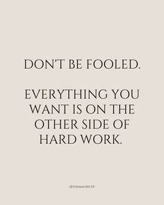 a quote that says don't be fooled, everything you want is on the other side of hard work