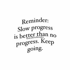 a black and white photo with the words reminder slow progress is better than no progress keep going