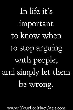 a quote that says in life it's important to know when to stop arguing with people and simply let them be wrong