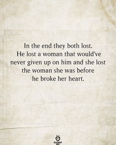 an old paper with the quote in the end they both lost he lost a woman that would've never given up on him and she lost the woman she was before he broke her heart