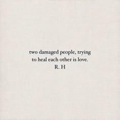 two damaged people, trying to heal each other is love r h quote on white background