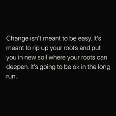 a black and white photo with the words change isn't meant to be easy it's meant to rip up your roots and put you in new soil where your roots can deepen