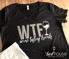 Wine Tasting Friends Shirt, Cute WTF Shirt Hostess Ideas, Custom Graphic Tees, Charm Ideas, Vacation Birthday, Birdhouse Designs, Tile Crafts, Fitted Shirts, Wine Shirts, Weird Shirts