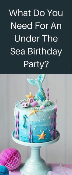 a birthday cake with the words what do you need for an under the sea birthday party?