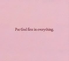 the words put god first in everything on a pink background