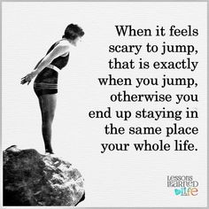 a woman standing on top of a rock with the words when it feels scary to jump, that is exactly when you jump, otherwise you end up staying in the same place