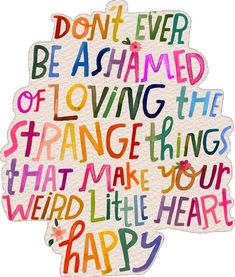 Don't ever be ashamed of loving the strange things that make your weird little heart happy. -Elizabeth Gilbert Challenging Quotes, Nice Phrases, Natural Life Quotes, Pink Calendar, Life Calendar, Challenge Quotes, Working On Me, Acrylic Markers, Mom Thoughts