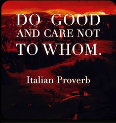 a quote from the italian prove do good and care not to whom, with mountains in the background