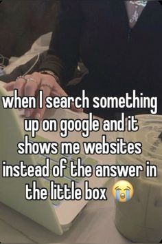 someone is typing on their laptop with the caption, when i search something up on google and it shows me website instead of the answer in the little box