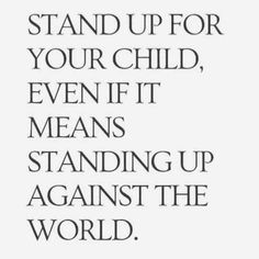 the words stand up for your child even if it means standing up against the world