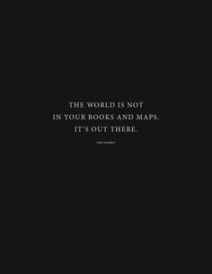 the world is not in your books and maps, it's out there quote