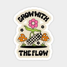 a sticker with the words grow with the flow on it and mushrooms in front