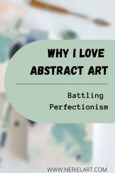 the words, why i love abstract art battling perfectionism are in white and green