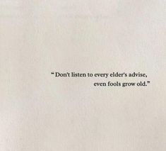 a piece of paper that has some type of text on it with the words don't listen to every elder's advice, even fools grow old