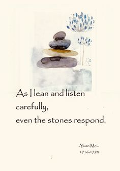 a watercolor painting with the words as i lean and listen carefully, even the stones respond