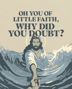 jesus walking through the water with his hand in front of him that says, oh you're little faith, why did you do you doubt?