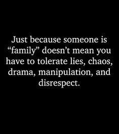 a black and white photo with the words just because someone is family doesn't mean you have to separate lies, chaos, drama, manpulation, and disrept