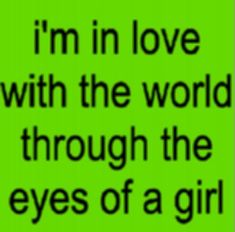 the words i'm in love with the world through the eyes of a girl