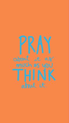 an orange background with blue writing that says pray and think about what you think about