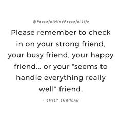 a quote that reads please remember to check in on your strong friend, your busy friend