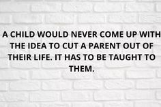 a brick wall with a quote on it that says, a child would never come up with the idea to cut a parent out of their life