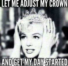 a woman wearing a tiara with the caption let me adjust my crown and get my day started