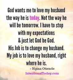 an image with the words god wants me to love my husband, the way he is today