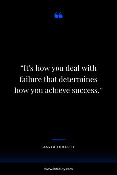 It's how you deal with failure that determines how you achieve success. -David Feherty Achieve Success