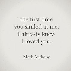 mark anthony quote about the first time you smiled at me, i already knew i loved you