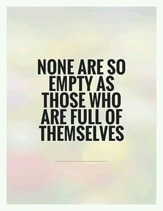 a quote that says, none are so empty as those who are full of themselves