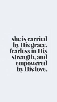 a quote that says she is carried by his grace fearless in his strength and empowered by his love