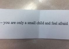 a piece of paper with the words you are only a small child and feel afraid