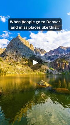 a lake with mountains in the background and a caption that reads, when people go to denver and miss places like this