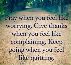 a dirt road with the words pray when you feel like worrying give thanks when you feel like complaning keep going when you feel like quiting