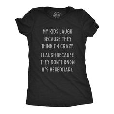 I Laugh Because They Don't Know It's Hereditary At Crazy Dog T Shirt, sarcasm is our first language so we made all of our funny tees, cozy hoodies, fun socks printed with the finest jokes, sarcastic quotes, and movie references. Our witty, sarcastic humor t-shirts are the perfect combination of high-quality and awesome! Unique and hilarious, Crazy Dog funny shirts for women and shirts with sayings make great gifts for family, friends and coworkers. Our women's novelty t-shirts are perfect for th Sarcastic Shirts Funny, I'm Crazy, Kids Laughing, Funny Shirts Women, Funny Tee Shirts, Novelty Clothing, Sarcastic Shirts, Funny Graphic Tees, Boyfriend T Shirt