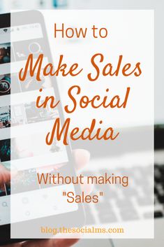 someone holding their cell phone with the text how to make sales in social media without making sales