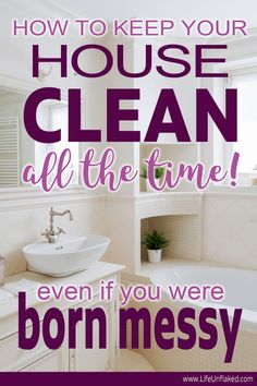 the words how to keep your house clean all the time even if you were born messy