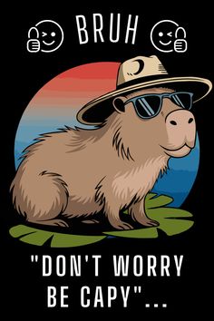 an animal wearing sunglasses and a hat with the words, don't worry becapy