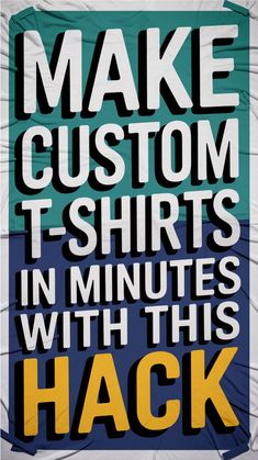 a poster with the words make custom t - shirts in minutes with this hack on it