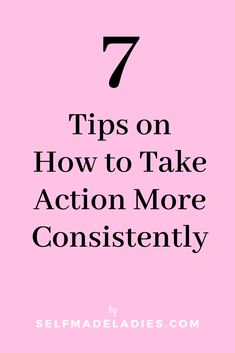 a pink background with the words 7 tips on how to take action more confidently in black