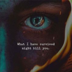 an eye with the words what i have survived might kill you