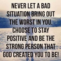 a person standing in the water with a quote above it that says never let a bad situation bring out the worst in you choose to stay positive and be the strong