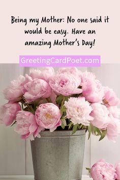 pink flowers in a bucket with the words, being my mother no one said it would be easy have an amazing mother's day