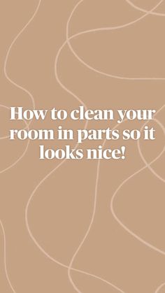 the words, how to clean your room in parts so it looks nice on a beige background