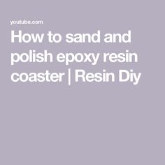 the words how to sand and polish epox resinin coaster resin diy